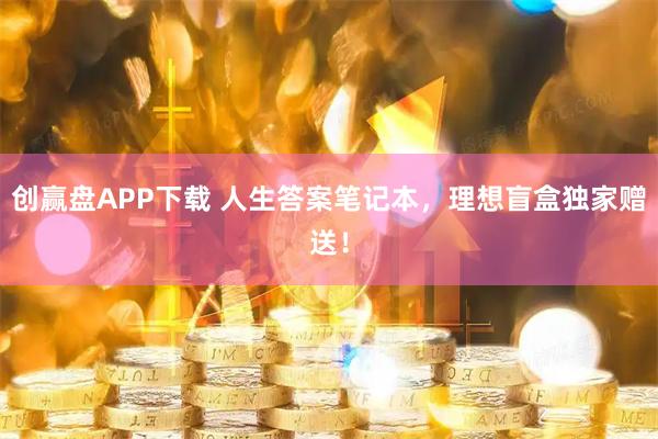 创赢盘APP下载 人生答案笔记本，理想盲盒独家赠送！